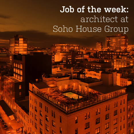 Job of the week: architect at Soho House Group