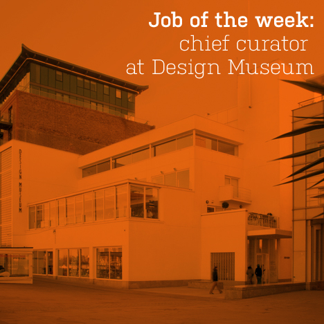 Job of the week: chief curator at Design Museum