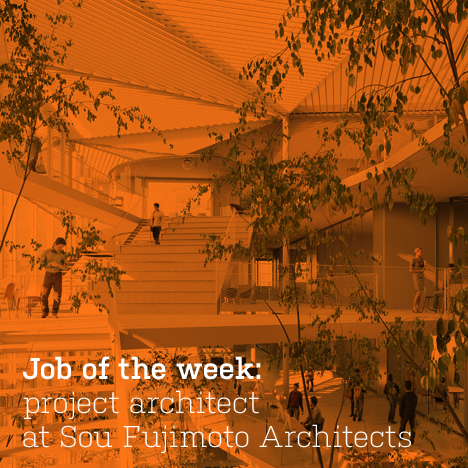 Job of the week: project architectat Sou Fujimoto Architects