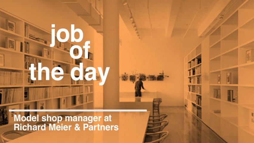 Job of the day: model shop manager at Richard Meier & Partners