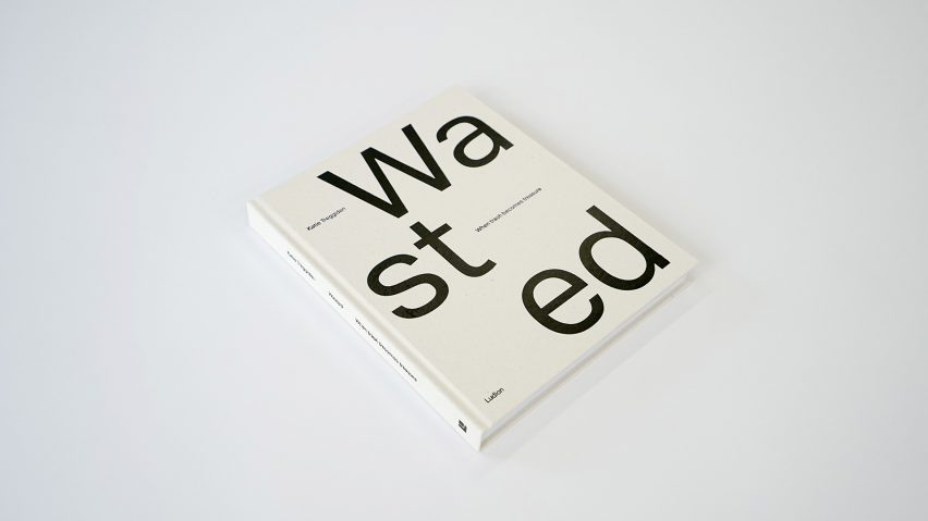 Wasted: When Trash Becomes Treasure by Katie Treggiden