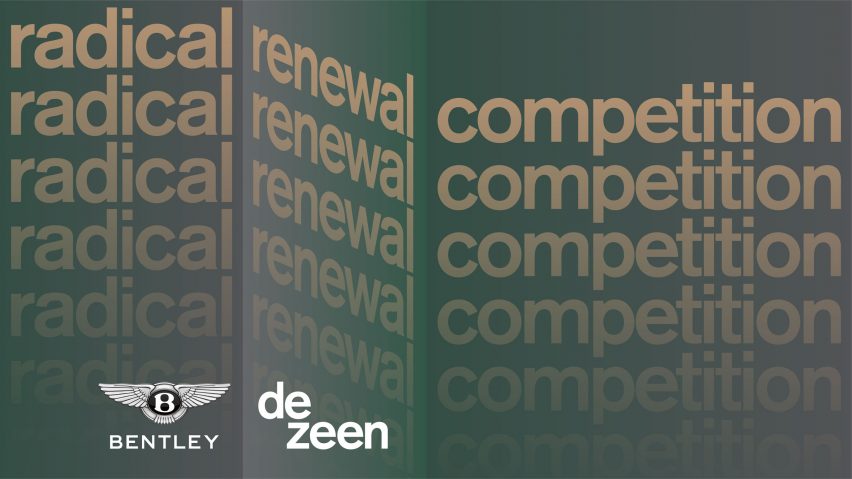 Only two weeks left to enter Dezeen and Bentley’s Radical Renewal Competition