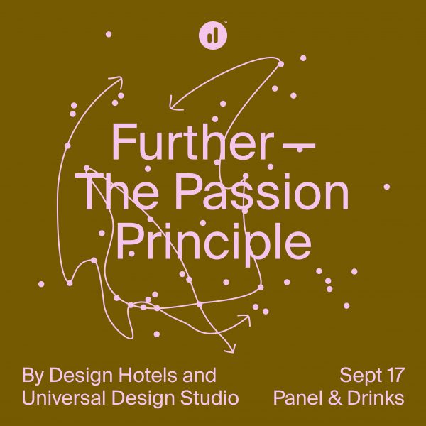 Graphic for Design Hotels and Universal Design Studio present Further: The Passion Principle