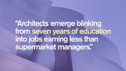 "Architects emerge blinking from seven years of education into jobs earning less than supermarket managers."