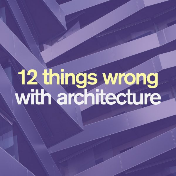 12 things wrong with architecture